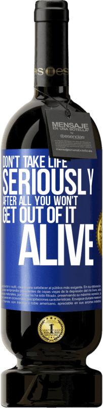 49,95 € Free Shipping | Red Wine Premium Edition MBS® Reserve Don't take life seriously, after all, you won't get out of it alive Blue Label. Customizable label Reserve 12 Months Harvest 2015 Tempranillo