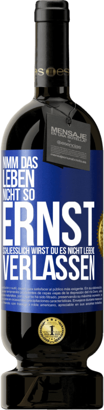 49,95 € Kostenloser Versand | Rotwein Premium Ausgabe MBS® Reserve Nimm das Leben nicht so ernst, schließlich wirst du es nicht lebend verlassen Blaue Markierung. Anpassbares Etikett Reserve 12 Monate Ernte 2016 Tempranillo
