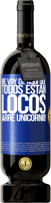 49,95 € Envío gratis | Vino Tinto Edición Premium MBS® Reserva Me voy de aquí que todos están locos. ¡Arre unicornio! Etiqueta Azul. Etiqueta personalizable Reserva 12 Meses Cosecha 2015 Tempranillo