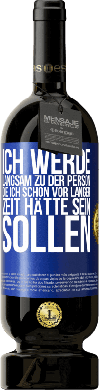 49,95 € Kostenloser Versand | Rotwein Premium Ausgabe MBS® Reserve Ich werde langsam zu der Person, die ich schon vor langer Zeit hätte sein sollen Blaue Markierung. Anpassbares Etikett Reserve 12 Monate Ernte 2016 Tempranillo