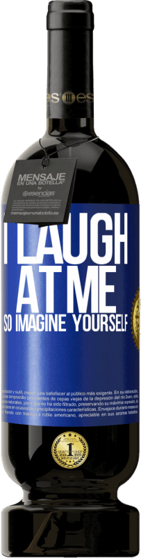 49,95 € Free Shipping | Red Wine Premium Edition MBS® Reserve I laugh at me, so imagine yourself Blue Label. Customizable label Reserve 12 Months Harvest 2015 Tempranillo