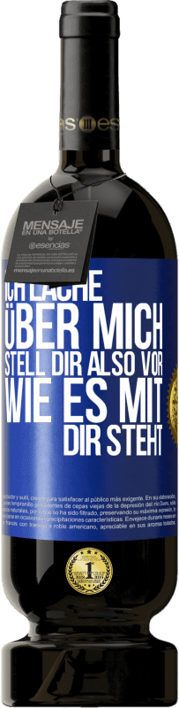 49,95 € Kostenloser Versand | Rotwein Premium Ausgabe MBS® Reserve Ich lache über mich, stell dir also vor, wie es mit dir steht Blaue Markierung. Anpassbares Etikett Reserve 12 Monate Ernte 2015 Tempranillo