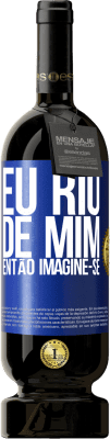 49,95 € Envio grátis | Vinho tinto Edição Premium MBS® Reserva Eu rio de mim, então imagine-se Etiqueta Azul. Etiqueta personalizável Reserva 12 Meses Colheita 2015 Tempranillo