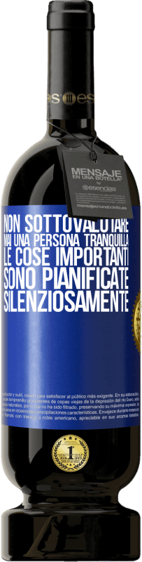 49,95 € Spedizione Gratuita | Vino rosso Edizione Premium MBS® Riserva Non sottovalutare mai una persona tranquilla, le cose importanti sono pianificate silenziosamente Etichetta Blu. Etichetta personalizzabile Riserva 12 Mesi Raccogliere 2015 Tempranillo