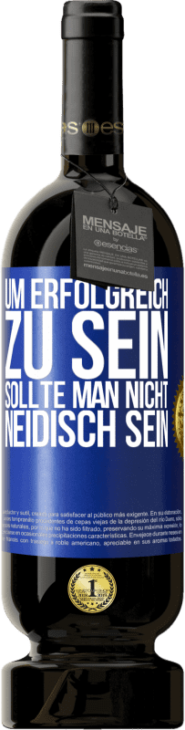 49,95 € Kostenloser Versand | Rotwein Premium Ausgabe MBS® Reserve Um erfolgreich zu sein, sollte man nicht neidisch sein Blaue Markierung. Anpassbares Etikett Reserve 12 Monate Ernte 2015 Tempranillo