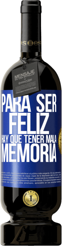 49,95 € Envío gratis | Vino Tinto Edición Premium MBS® Reserva Para ser feliz hay que tener mala memoria Etiqueta Azul. Etiqueta personalizable Reserva 12 Meses Cosecha 2015 Tempranillo