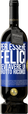 49,95 € Spedizione Gratuita | Vino rosso Edizione Premium MBS® Riserva Per essere felici devi avere un brutto ricordo Etichetta Blu. Etichetta personalizzabile Riserva 12 Mesi Raccogliere 2015 Tempranillo