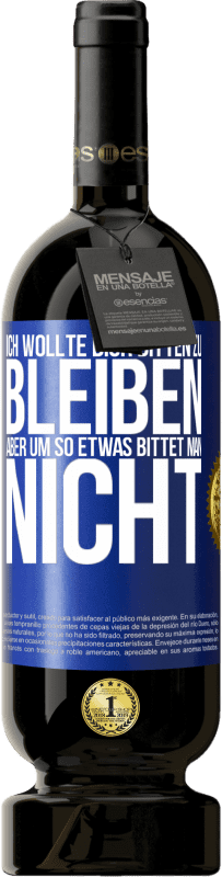 49,95 € Kostenloser Versand | Rotwein Premium Ausgabe MBS® Reserve Ich wollte dich bitten zu bleiben, aber um so etwas bittet man nicht Blaue Markierung. Anpassbares Etikett Reserve 12 Monate Ernte 2015 Tempranillo