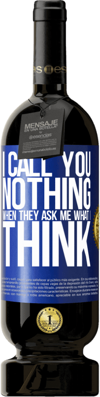 49,95 € 送料無料 | 赤ワイン プレミアム版 MBS® 予約する 彼らが私に思うことを尋ねるとき、私はあなたを「何もない」と呼ぶ 青いタグ. カスタマイズ可能なラベル 予約する 12 月 収穫 2016 Tempranillo