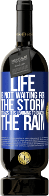 49,95 € Free Shipping | Red Wine Premium Edition MBS® Reserve Life is not waiting for the storm to pass. It is learning to dance in the rain Blue Label. Customizable label Reserve 12 Months Harvest 2015 Tempranillo