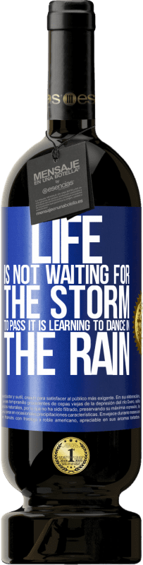 49,95 € Free Shipping | Red Wine Premium Edition MBS® Reserve Life is not waiting for the storm to pass. It is learning to dance in the rain Blue Label. Customizable label Reserve 12 Months Harvest 2015 Tempranillo