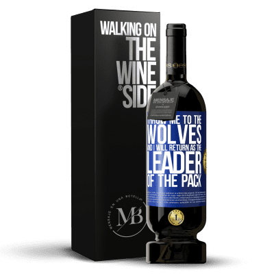 «throw me to the wolves and I will return as the leader of the pack» Premium Edition MBS® Reserve