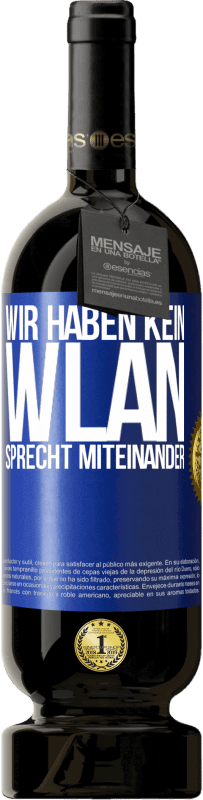 49,95 € Kostenloser Versand | Rotwein Premium Ausgabe MBS® Reserve Wir haben kein WLAN, sprecht miteinander Blaue Markierung. Anpassbares Etikett Reserve 12 Monate Ernte 2015 Tempranillo