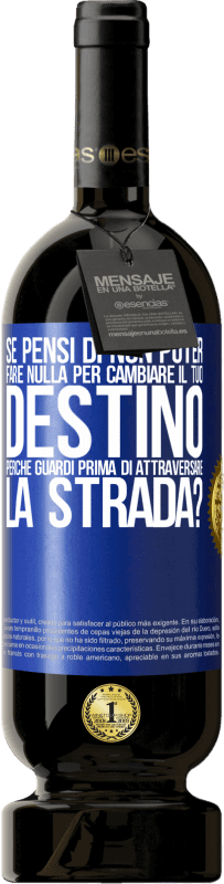 49,95 € Spedizione Gratuita | Vino rosso Edizione Premium MBS® Riserva Se pensi di non poter fare nulla per cambiare il tuo destino, perché guardi prima di attraversare la strada? Etichetta Blu. Etichetta personalizzabile Riserva 12 Mesi Raccogliere 2016 Tempranillo