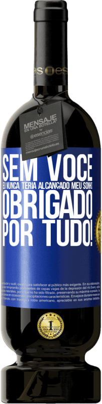 49,95 € Envio grátis | Vinho tinto Edição Premium MBS® Reserva Sem você eu nunca teria alcançado meu sonho. Obrigado por tudo! Etiqueta Azul. Etiqueta personalizável Reserva 12 Meses Colheita 2015 Tempranillo