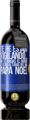 49,95 € Envío gratis | Vino Tinto Edición Premium MBS® Reserva Te he estado vigilando… No te hagas el bueno a estas alturas del año. Papá Noel Etiqueta Azul. Etiqueta personalizable Reserva 12 Meses Cosecha 2015 Tempranillo