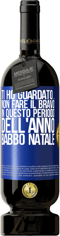 49,95 € Spedizione Gratuita | Vino rosso Edizione Premium MBS® Riserva Ti ho guardato ... Non fare il bravo in questo periodo dell'anno. Babbo Natale Etichetta Blu. Etichetta personalizzabile Riserva 12 Mesi Raccogliere 2015 Tempranillo