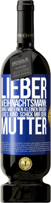 49,95 € Kostenloser Versand | Rotwein Premium Ausgabe MBS® Reserve Lieber Weihnachtsmann: Bring mir einen kleinen Bruder. Liebes Kind: schick mir deine Mutter Blaue Markierung. Anpassbares Etikett Reserve 12 Monate Ernte 2014 Tempranillo