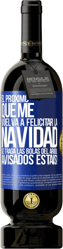 49,95 € Envío gratis | Vino Tinto Edición Premium MBS® Reserva El próximo que me vuelva a felicitar la navidad se traga las bolas del arbol. Avisados estáis! Etiqueta Azul. Etiqueta personalizable Reserva 12 Meses Cosecha 2015 Tempranillo