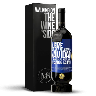 «El próximo que me vuelva a felicitar la navidad se traga las bolas del arbol. Avisados estáis!» Edición Premium MBS® Reserva
