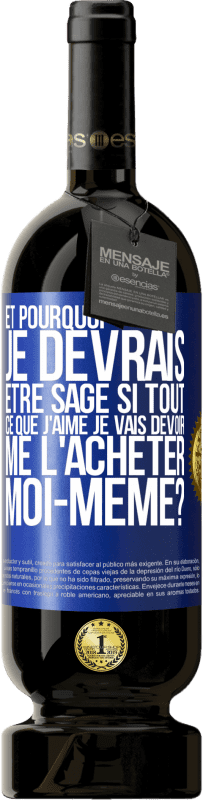 49,95 € Envoi gratuit | Vin rouge Édition Premium MBS® Réserve Et pourquoi je devrais être sage si tout ce que j'aime je vais devoir me l'acheter moi-même? Étiquette Bleue. Étiquette personnalisable Réserve 12 Mois Récolte 2015 Tempranillo