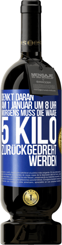 49,95 € Kostenloser Versand | Rotwein Premium Ausgabe MBS® Reserve Denkt daran, am 1. Januar um 8 Uhr morgens muss die Waage 5 Kilo zurückgedreht werden Blaue Markierung. Anpassbares Etikett Reserve 12 Monate Ernte 2015 Tempranillo