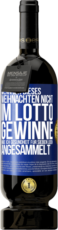 49,95 € Kostenloser Versand | Rotwein Premium Ausgabe MBS® Reserve Wenn ich dieses Weihnachten nicht im Lotto gewinne, habe ich Gesundheit für sieben Leben angesammelt Blaue Markierung. Anpassbares Etikett Reserve 12 Monate Ernte 2015 Tempranillo