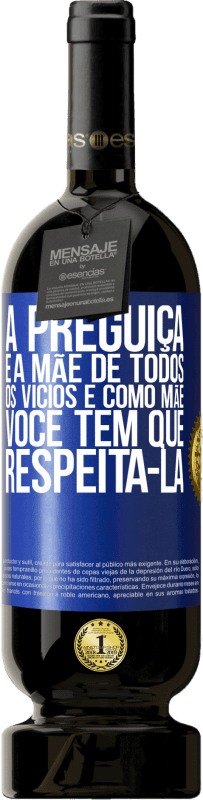 49,95 € Envio grátis | Vinho tinto Edição Premium MBS® Reserva A preguiça é a mãe de todos os vícios e, como mãe ... você tem que respeitá-la Etiqueta Azul. Etiqueta personalizável Reserva 12 Meses Colheita 2015 Tempranillo