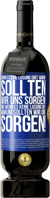 49,95 € Kostenloser Versand | Rotwein Premium Ausgabe MBS® Reserve Wenn es eine Lösung gibt, warum sollten wir uns sorgen! Und wenn es keine Lösung gibt, warum sollten wir uns sorgen! Blaue Markierung. Anpassbares Etikett Reserve 12 Monate Ernte 2015 Tempranillo