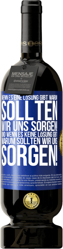 49,95 € Kostenloser Versand | Rotwein Premium Ausgabe MBS® Reserve Wenn es eine Lösung gibt, warum sollten wir uns sorgen! Und wenn es keine Lösung gibt, warum sollten wir uns sorgen! Blaue Markierung. Anpassbares Etikett Reserve 12 Monate Ernte 2016 Tempranillo