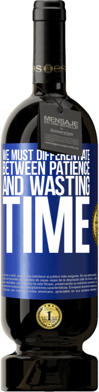 49,95 € Free Shipping | Red Wine Premium Edition MBS® Reserve We must differentiate between patience and wasting time Blue Label. Customizable label Reserve 12 Months Harvest 2015 Tempranillo