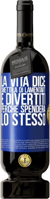 49,95 € Spedizione Gratuita | Vino rosso Edizione Premium MBS® Riserva La vita dice smettila di lamentarti e divertiti, perché spenderà lo stesso Etichetta Blu. Etichetta personalizzabile Riserva 12 Mesi Raccogliere 2014 Tempranillo