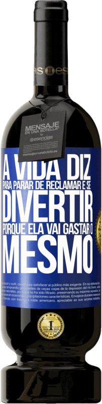 49,95 € Envio grátis | Vinho tinto Edição Premium MBS® Reserva A vida diz para parar de reclamar e se divertir, porque ela vai gastar o mesmo Etiqueta Azul. Etiqueta personalizável Reserva 12 Meses Colheita 2015 Tempranillo