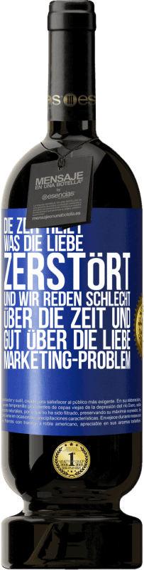 49,95 € Kostenloser Versand | Rotwein Premium Ausgabe MBS® Reserve Die Zeit heilt, was die Liebe zerstört. Und wir reden schlecht über die Zeit und gut über die Liebe. Marketing-Problem Blaue Markierung. Anpassbares Etikett Reserve 12 Monate Ernte 2015 Tempranillo