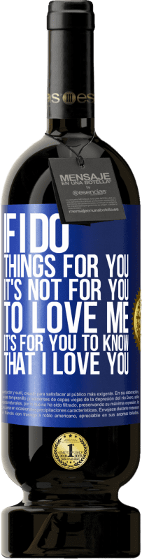 49,95 € 送料無料 | 赤ワイン プレミアム版 MBS® 予約する 私があなたのために物事をするなら、それはあなたが私を愛することではありません。あなたが私があなたを愛していることを知るのはあなたのためです 青いタグ. カスタマイズ可能なラベル 予約する 12 月 収穫 2016 Tempranillo