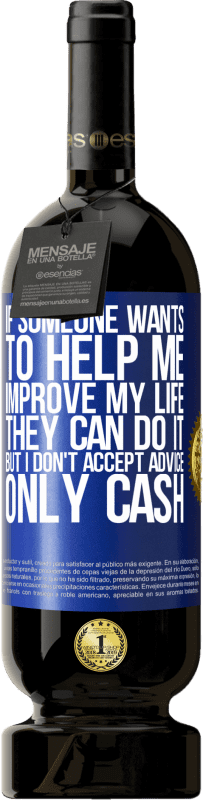 49,95 € Free Shipping | Red Wine Premium Edition MBS® Reserve If someone wants to help me improve my life, they can do it, but I don't accept advice, only cash Blue Label. Customizable label Reserve 12 Months Harvest 2015 Tempranillo