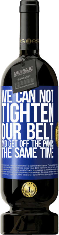 49,95 € 免费送货 | 红酒 高级版 MBS® 预订 我们不能同时束紧皮带并降低裤子 蓝色标签. 可自定义的标签 预订 12 个月 收成 2016 Tempranillo