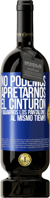 49,95 € Envío gratis | Vino Tinto Edición Premium MBS® Reserva No podemos apretarnos el cinturón y bajarnos los pantalones al mismo tiempo Etiqueta Azul. Etiqueta personalizable Reserva 12 Meses Cosecha 2016 Tempranillo