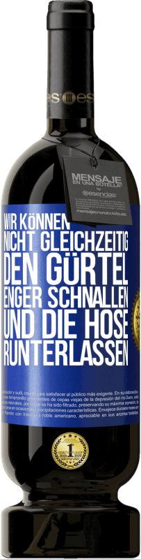 49,95 € Kostenloser Versand | Rotwein Premium Ausgabe MBS® Reserve Wir können nicht gleichzeitig den Gürtel enger schnallen und die Hose runterlassen Blaue Markierung. Anpassbares Etikett Reserve 12 Monate Ernte 2016 Tempranillo