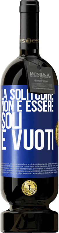 49,95 € Spedizione Gratuita | Vino rosso Edizione Premium MBS® Riserva La solitudine non è essere soli, è vuoti Etichetta Blu. Etichetta personalizzabile Riserva 12 Mesi Raccogliere 2015 Tempranillo