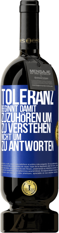 49,95 € Kostenloser Versand | Rotwein Premium Ausgabe MBS® Reserve Toleranz beginnt damit, zuzuhören um zu verstehen, nicht um zu antworten Blaue Markierung. Anpassbares Etikett Reserve 12 Monate Ernte 2015 Tempranillo