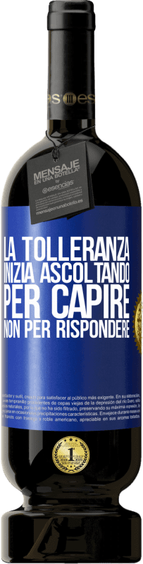 49,95 € Spedizione Gratuita | Vino rosso Edizione Premium MBS® Riserva La tolleranza inizia ascoltando per capire, non per rispondere Etichetta Blu. Etichetta personalizzabile Riserva 12 Mesi Raccogliere 2015 Tempranillo