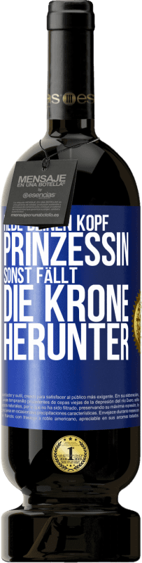 49,95 € Kostenloser Versand | Rotwein Premium Ausgabe MBS® Reserve Hebe deinen Kopf, Prinzessin. Sonst fällt die Krone herunter Blaue Markierung. Anpassbares Etikett Reserve 12 Monate Ernte 2015 Tempranillo