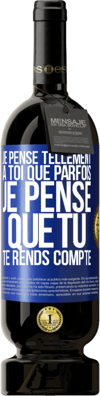 49,95 € Envoi gratuit | Vin rouge Édition Premium MBS® Réserve Je pense tellement à toi que parfois je pense que tu te rends compte Étiquette Bleue. Étiquette personnalisable Réserve 12 Mois Récolte 2015 Tempranillo