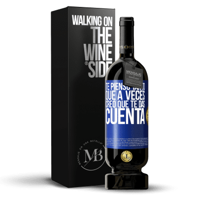 «Te pienso tanto que a veces creo que te das cuenta» Edición Premium MBS® Reserva