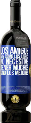 49,95 € Envío gratis | Vino Tinto Edición Premium MBS® Reserva Los amigos son como los libros. No necesitas tener muchos, sino los mejores Etiqueta Azul. Etiqueta personalizable Reserva 12 Meses Cosecha 2016 Tempranillo