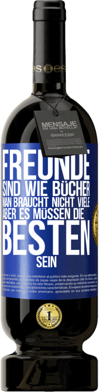 49,95 € Kostenloser Versand | Rotwein Premium Ausgabe MBS® Reserve Freunde sind wie Bücher. Man braucht nicht viele, aber es müssen die Besten sein Blaue Markierung. Anpassbares Etikett Reserve 12 Monate Ernte 2015 Tempranillo