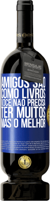 49,95 € Envio grátis | Vinho tinto Edição Premium MBS® Reserva Amigos são como livros. Você não precisa ter muitos, mas o melhor Etiqueta Azul. Etiqueta personalizável Reserva 12 Meses Colheita 2016 Tempranillo