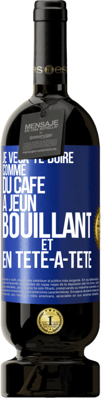 49,95 € Envoi gratuit | Vin rouge Édition Premium MBS® Réserve Je veux te boire comme du café. À jeun, bouillant et en tête-à-tête Étiquette Bleue. Étiquette personnalisable Réserve 12 Mois Récolte 2015 Tempranillo