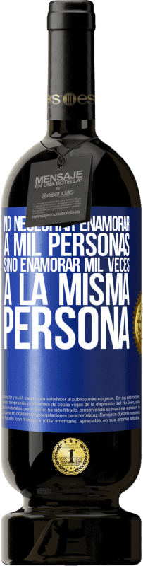 49,95 € Envío gratis | Vino Tinto Edición Premium MBS® Reserva No necesitar enamorar a mil personas, sino enamorar mil veces a la misma persona Etiqueta Azul. Etiqueta personalizable Reserva 12 Meses Cosecha 2015 Tempranillo